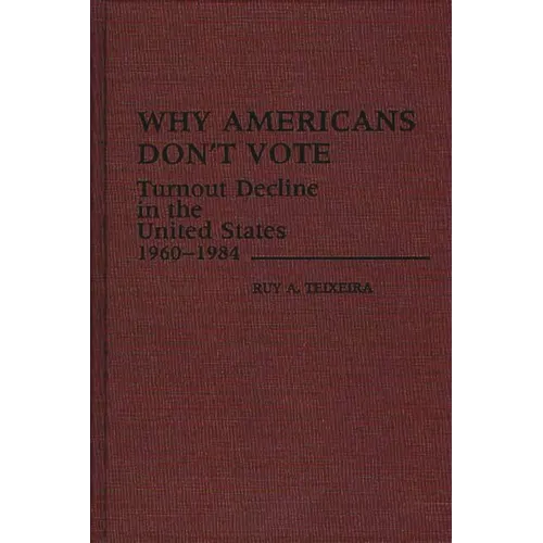 Why Americans Don't Vote: Turnout Decline in the United States, 1960-1984