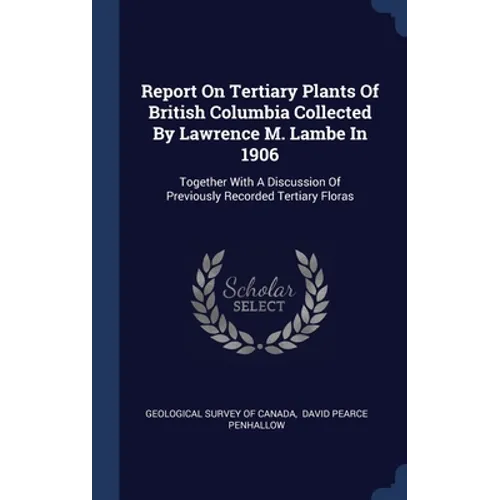 Report On Tertiary Plants Of British Columbia Collected By Lawrence M. Lambe In 1906: Together With A Discussion Of Previously Recorded Tertiary Flora