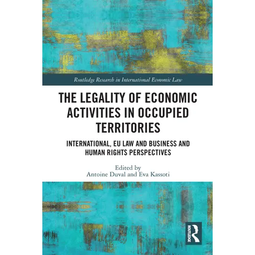 The Legality of Economic Activities in Occupied Territories: International, EU Law and Business and Human Rights Perspectives