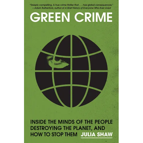 Green Crime: Inside the Minds of the People Destroying the Planet, and How to Stop Them