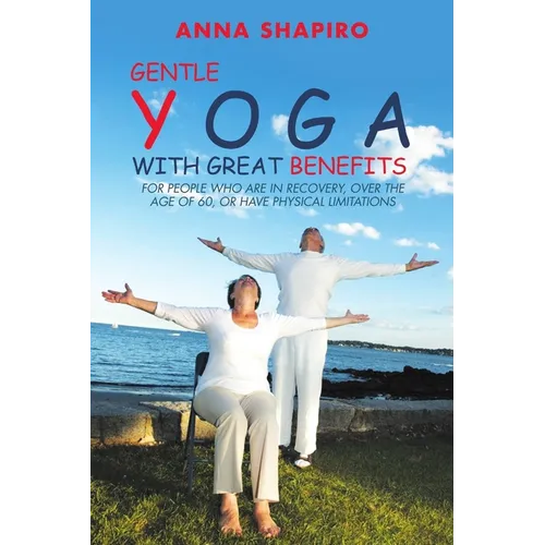 Gentle Yoga With Great Benefits: For people who are in recovery, over the age of 60, or have physical limitations