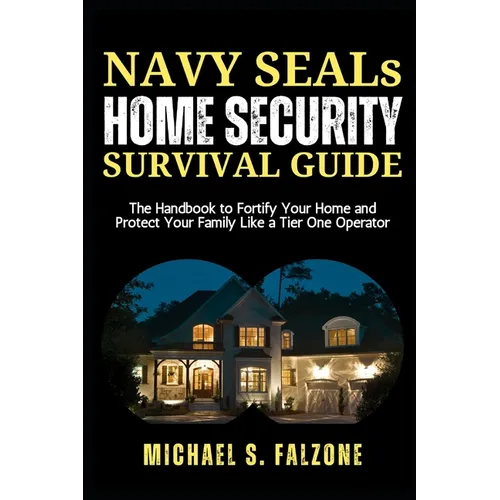NAVY SEALs HOME SECURITY SURVIVAL GUIDE: The Handbook to Fortify Your Home and Protect Your Family Like a Tier One Operator