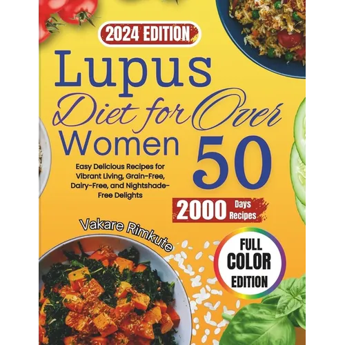 Lupus Diet For Women Over 50 (2024): Easy Delicious Recipes for Vibrant Living, Grain-Free, Dairy-Free, and Nightshade-Free Delights