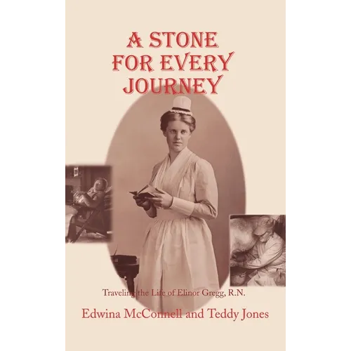 A Stone for Every Journey: Traveling the Life of Elinor Gregg, R.N.