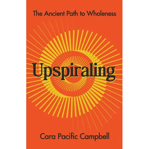 Upspiraling: The Ancient Path to Wholeness