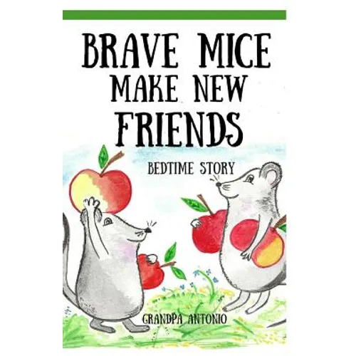 Bedtime Stories: Brave Mice Make New Friends (Books for Kids, preschool, ages 3-5, ages 4-8, ages 6-8)