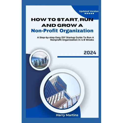 How to Start, Run and Grow a Non-Profit Organization: A Step-by-Step Easy DIY Startup Guide To Run A Nonprofit Organization In 4-8 Weeks