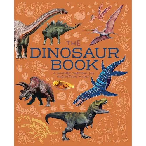 The Dinosaur Book: A Journey Through the Prehistoic World