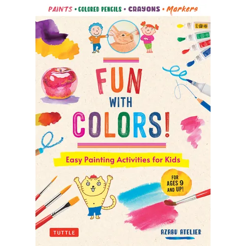 Fun with Colors!: Easy Painting Activities for Kids (for Ages 9 and Up!) Watercolors, Colored Pencils, Pastels, Markers