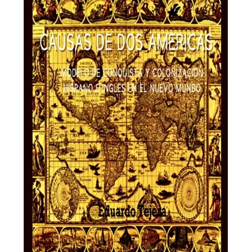 Causas De Dos Américas: Modelo De Conquista Y Colonización Hispano E Inglés en el Nuevo Mundo