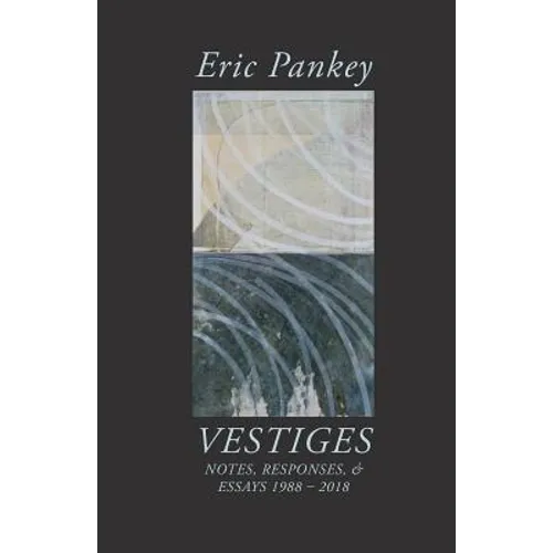 Vestiges: Notes, Responses, & Essays 1988-2018