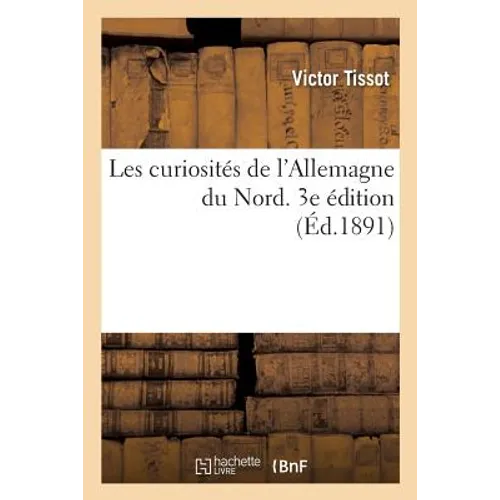 Les Curiosités de l'Allemagne Du Nord. 3e Édition