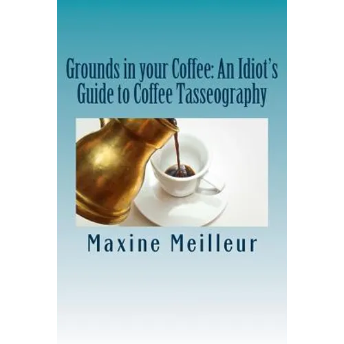 Grounds in your Coffee: An Idiot's Guide to Coffee Tasseography