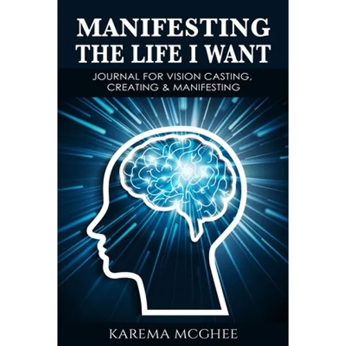 Manifesting The Life I Want, JOURNAL FOR VISION CASTING, CREATING & MANIFESTING