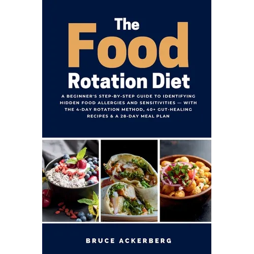 The Food Rotation Diet: A Beginner's Step-by-Step Guide to Identifying Hidden Food Allergies and Sensitivities - With the 4-Day Rotation Method, 40+ G