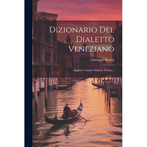 Dizionario Del Dialetto Veneziano: Aggiunt. L'indice Italiano Veneto...