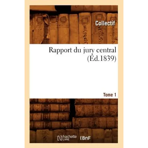 Rapport Du Jury Central. Tome 1 (Éd.1839)