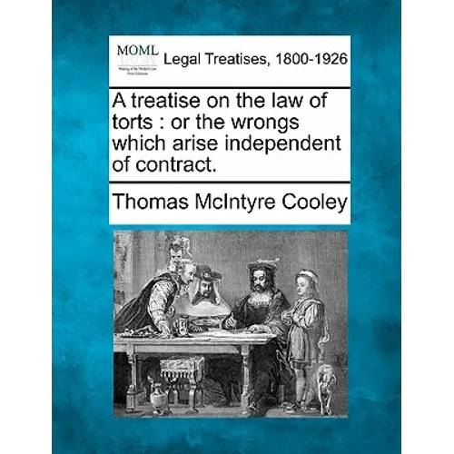 A treatise on the law of torts: or the wrongs which arise independent of contract.