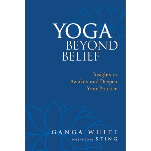 Yoga Beyond Belief: Insights to Awaken and Deepen Your Practice