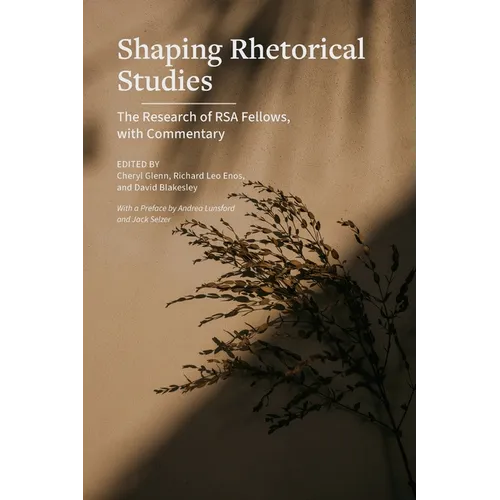 Shaping Rhetorical Studies: The Research of RSA Fellows, with Commentary