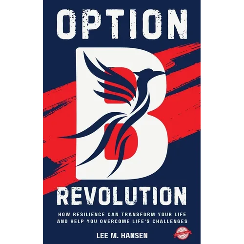 Option B Revolution: How Resilience Can Transform Your Life and Help You Overcome Life's Challenges