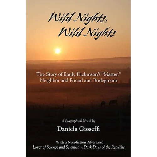 Wild Nights! Wild Nights! the Story of Emily Dickinson's Master, Neighbor and Friend and Bridegroom