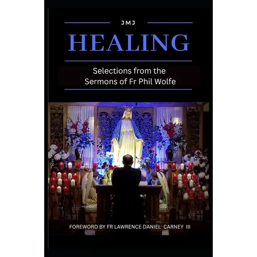 Healing: Selections from the Sermons of Fr Phil Wolfe, Revised Edition