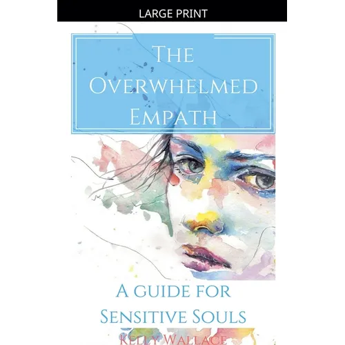 The Overwhelmed Empath - A Guide For Sensitive Souls