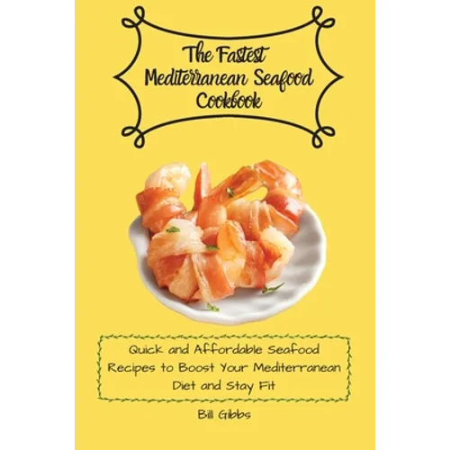 The Fastest Mediterranean Seafood Cookbook: Quick and Affordable Seafood Recipes to Boost Your Mediterranean Diet and Stay Fit