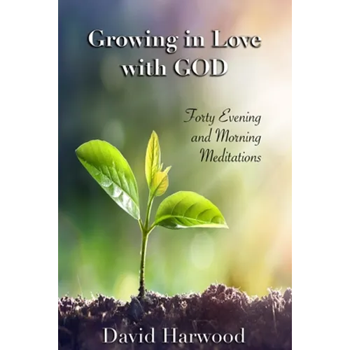 Growing in Love with God: Forty Evening and Morning Meditations