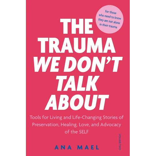 The Trauma We Don't Talk about: Tools for Living and Life-Changing Stories of Preservation, Healing, Love and Advocacy of the SELF, Volume 2