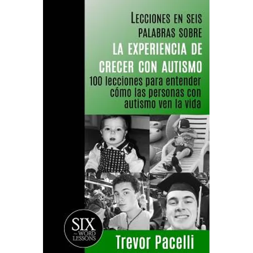 Lecciones en seis palabras sobre la experiencia de crecer con autismo: 100 lecciones para entender cómo las personas con autismo ven la vida