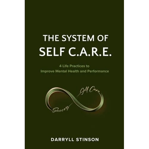 The System of Self C.A.R.E.: 4 Life Practices to Improve Mental Health and Performance