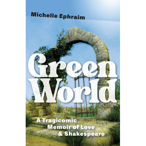 Green World: A Tragicomic Memoir of Love & Shakespeare