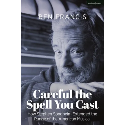 Careful the Spell You Cast: How Stephen Sondheim Extended the Range of the American Musical