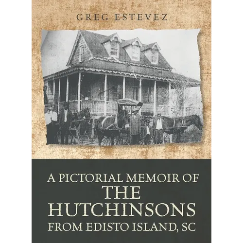 A Pictorial Memoir of The Hutchinsons from Edisto Island, SC