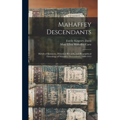 Mahaffey Descendants: Sketch of Reunions, Historical Records, and Biographical Genealogy of Mahaffey Descendants, 1600-1914
