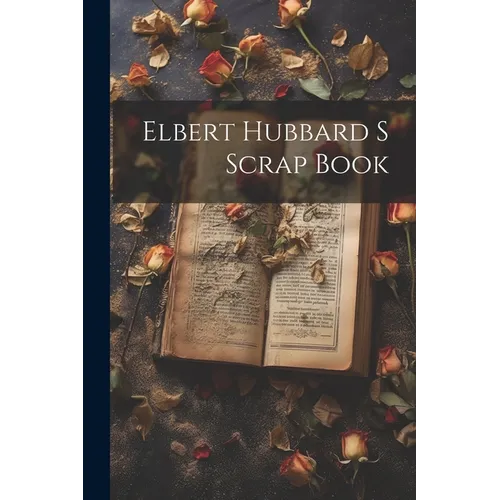 Elbert Hubbard S Scrap Book