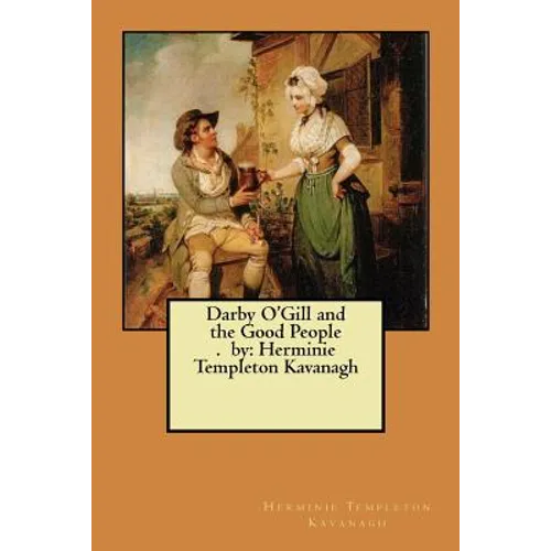 Darby O'Gill and the Good People. by: Herminie Templeton Kavanagh