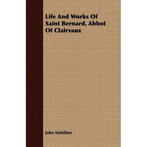 Life And Works Of Saint Bernard, Abbot Of Clairvaux
