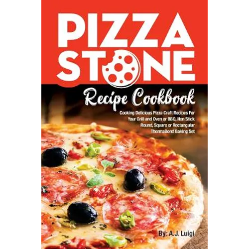 Pizza Stone Recipe Cookbook: Cooking Delicious Pizza Craft Recipes For Your Grill and Oven or BBQ, Non Stick Round, Square or Rectangular ThermaBon