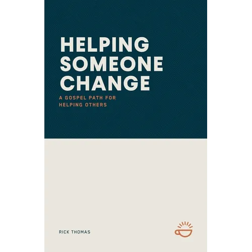 Helping Someone Change: A Gospel Path for Helping Others