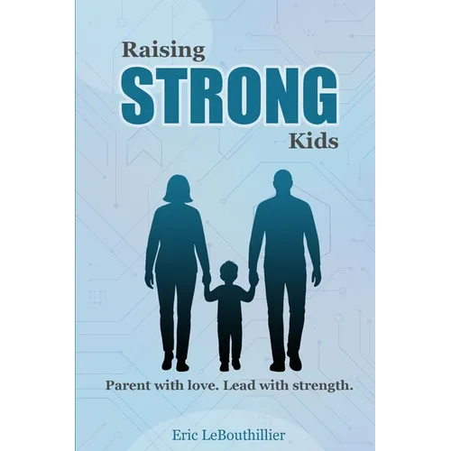 Raising Strong Kids: How to Raise a Difficult Child with Love and Confidence - Proven Strategies for Strong-Willed Children