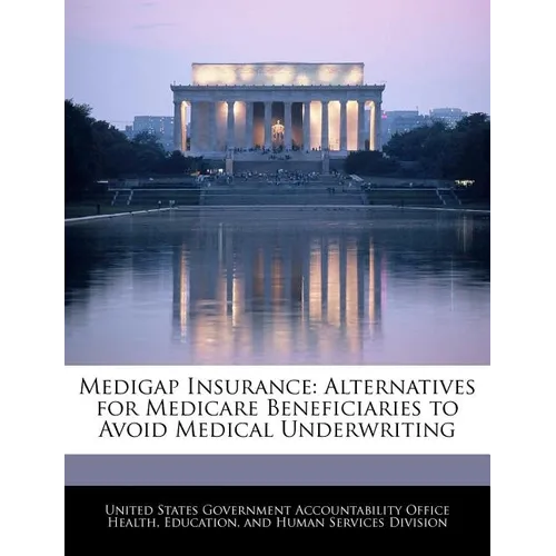 Medigap Insurance: Alternatives for Medicare Beneficiaries to Avoid Medical Underwriting