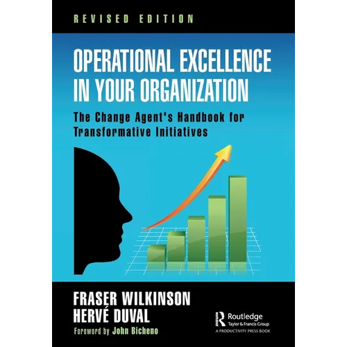 Operational Excellence in Your Organization: The Change Agent's Handbook for Transformative Initiatives