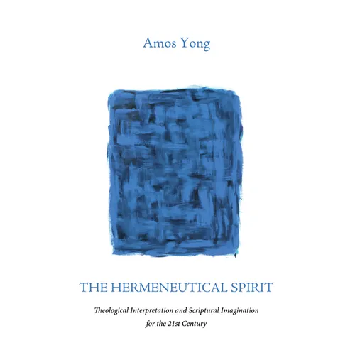 The Hermeneutical Spirit: Theological Interpretation and Scriptural Imagination for the 21st Century