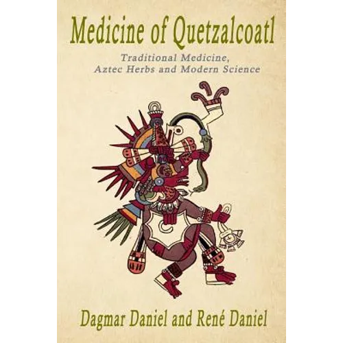 Medicine of Quetzacoatl: Traditional Medicine, Aztec Herbs and Modern Science