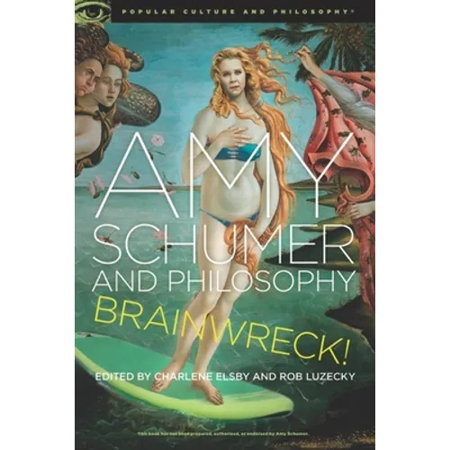 Amy Schumer and Philosophy: Brainwreck!