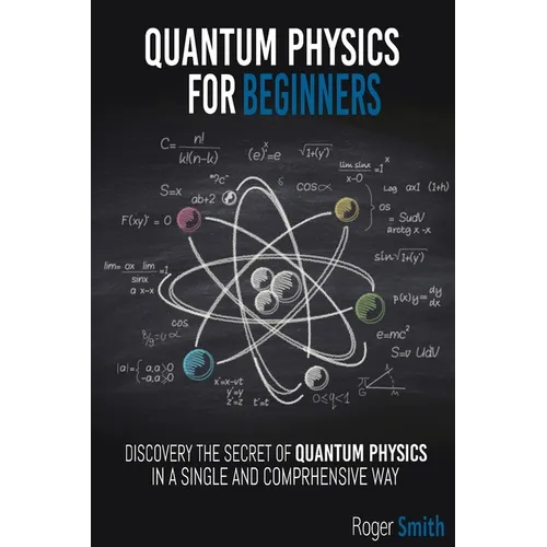 Quantum Physics for Beginners: discover the secrets of quantum physics in a simple and comprehensive way