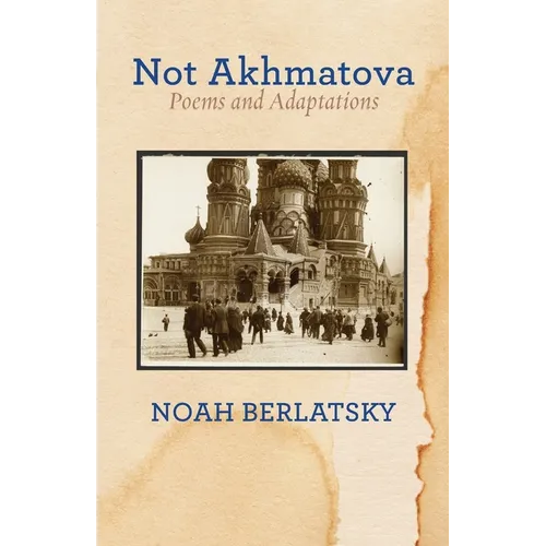 Not Akhmatova: Poems and Adaptations
